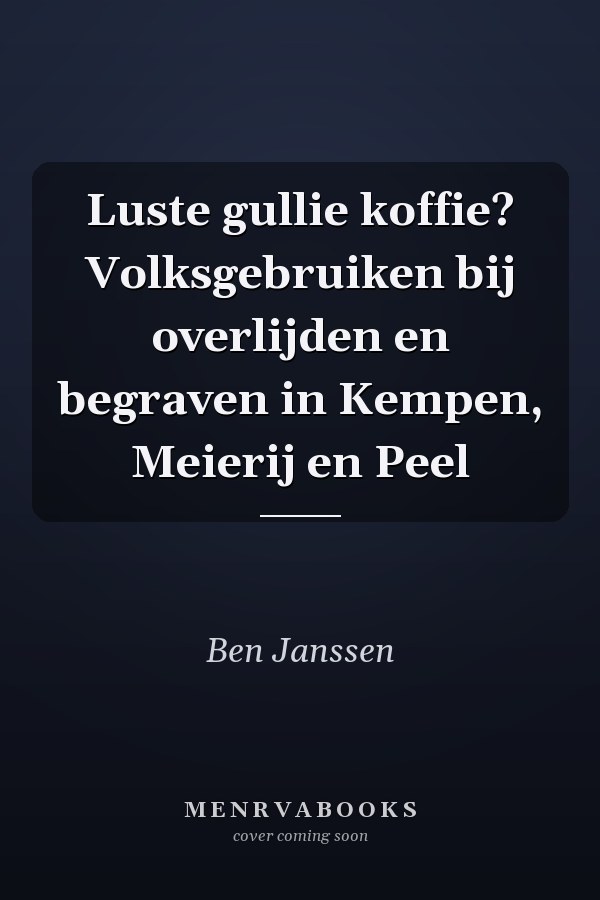 Luste gullie koffie? Volksgebruiken bij overlijden en begraven in Kempen, Meierij en Peel