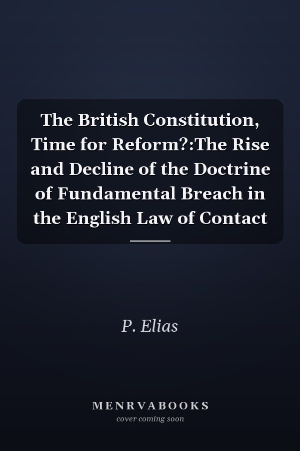 The British Constitution, Time for Reform?:The Rise and Decline of the Doctrine of Fundamental Breach in the English Law of Contact