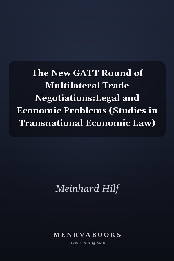 The New GATT Round of Multilateral Trade Negotiations:Legal and Economic Problems (Studies in Transnational Economic Law)