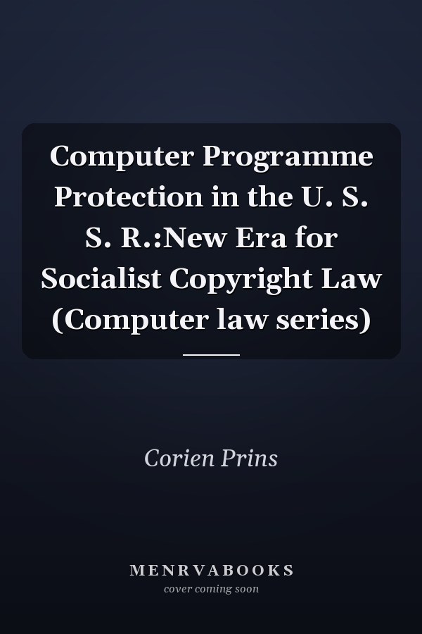 Computer Programme Protection in the U. S. S. R.:New Era for Socialist Copyright Law (Computer law series)