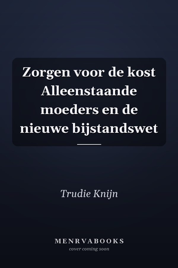 Zorgen voor de kost Alleenstaande moeders en de nieuwe bijstandswet