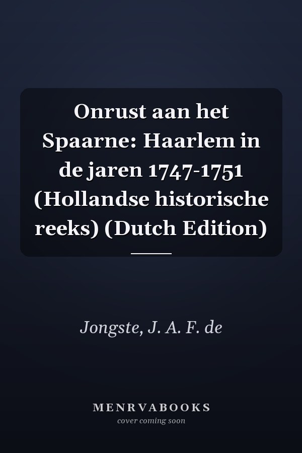 Onrust aan het Spaarne: Haarlem in de jaren 1747-1751 (Hollandse historische reeks) (Dutch Edition)