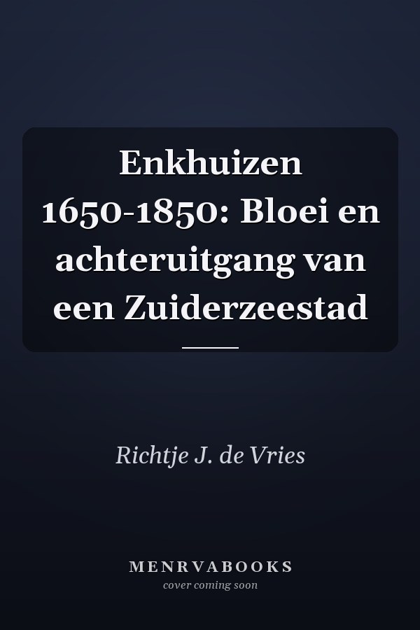 Enkhuizen 1650-1850: Bloei en achteruitgang van een Zuiderzeestad