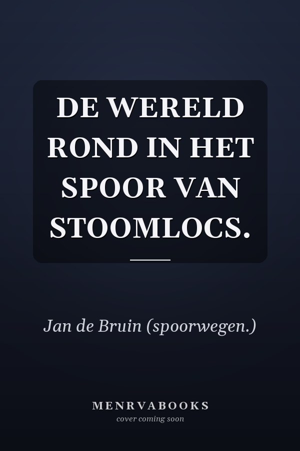 DE WERELD ROND IN HET SPOOR VAN STOOMLOCS.