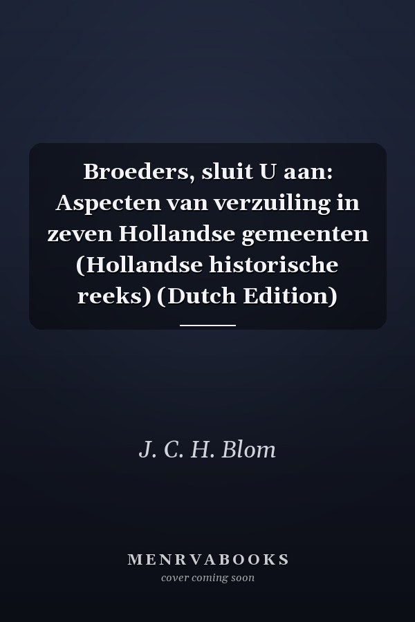 Broeders, sluit U aan: Aspecten van verzuiling in zeven Hollandse gemeenten (Hollandse historische reeks) (Dutch Edition)