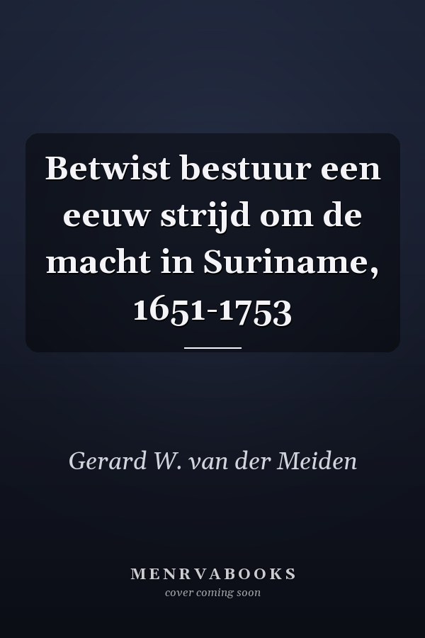 Betwist bestuur een eeuw strijd om de macht in Suriname, 1651-1753