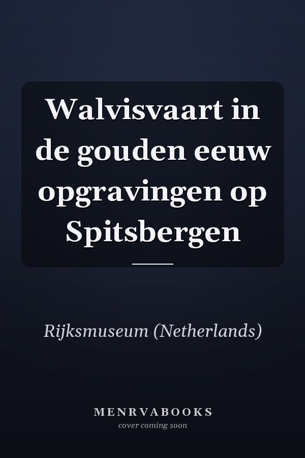 Walvisvaart in de gouden eeuw opgravingen op Spitsbergen