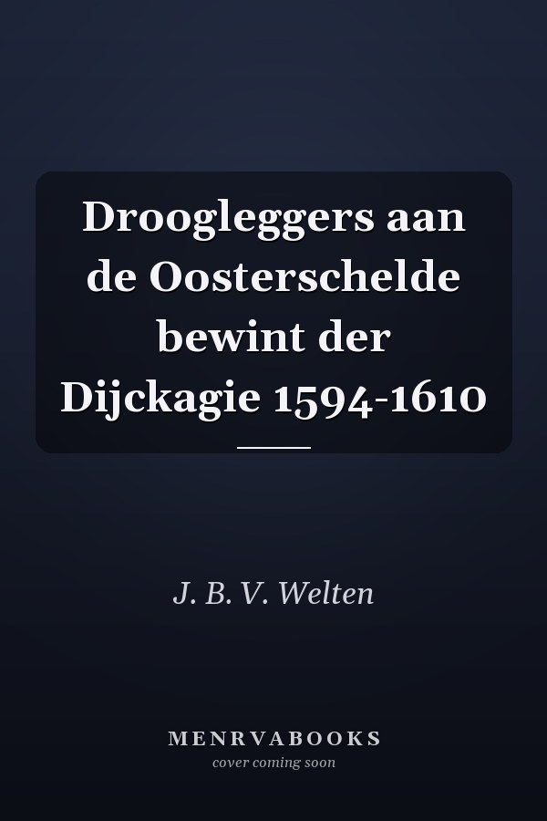 Droogleggers aan de Oosterschelde bewint der Dijckagie 1594-1610