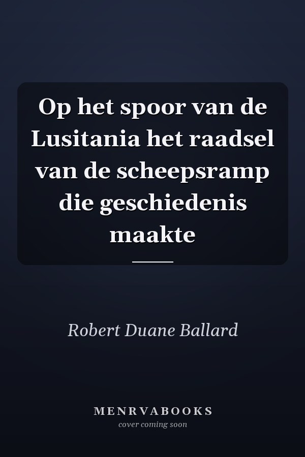 Op het spoor van de Lusitania het raadsel van de scheepsramp die geschiedenis maakte