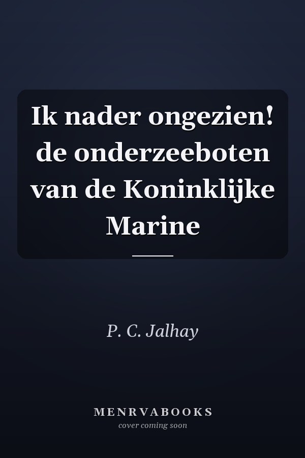 Ik nader ongezien! de onderzeeboten van de Koninklijke Marine