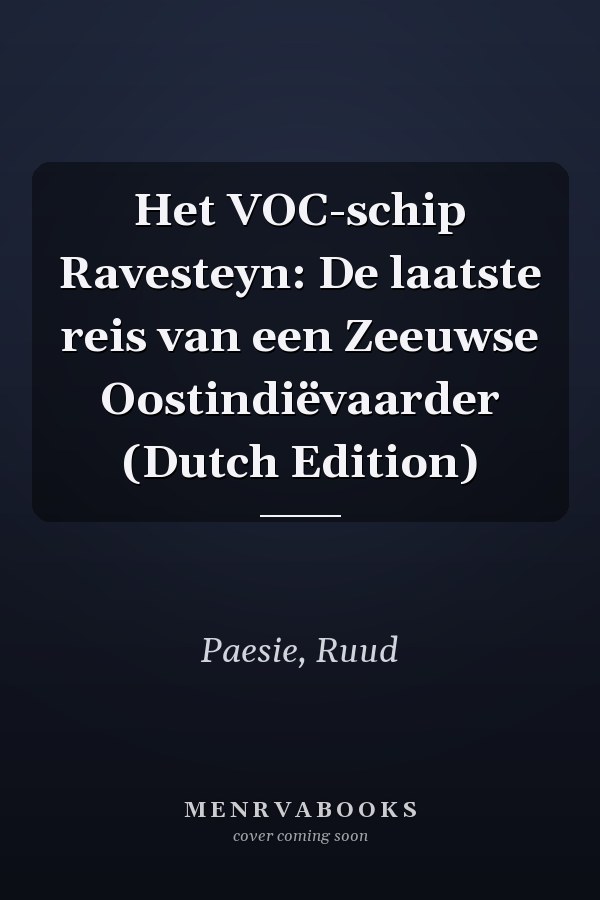 Het VOC-schip Ravesteyn: De laatste reis van een Zeeuwse Oostindiëvaarder (Dutch Edition)