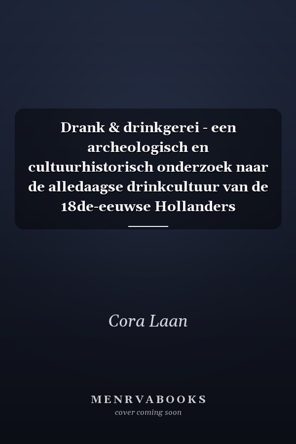 Drank & drinkgerei - een archeologisch en cultuurhistorisch onderzoek naar de alledaagse drinkcultuur van de 18de-eeuwse Hollanders