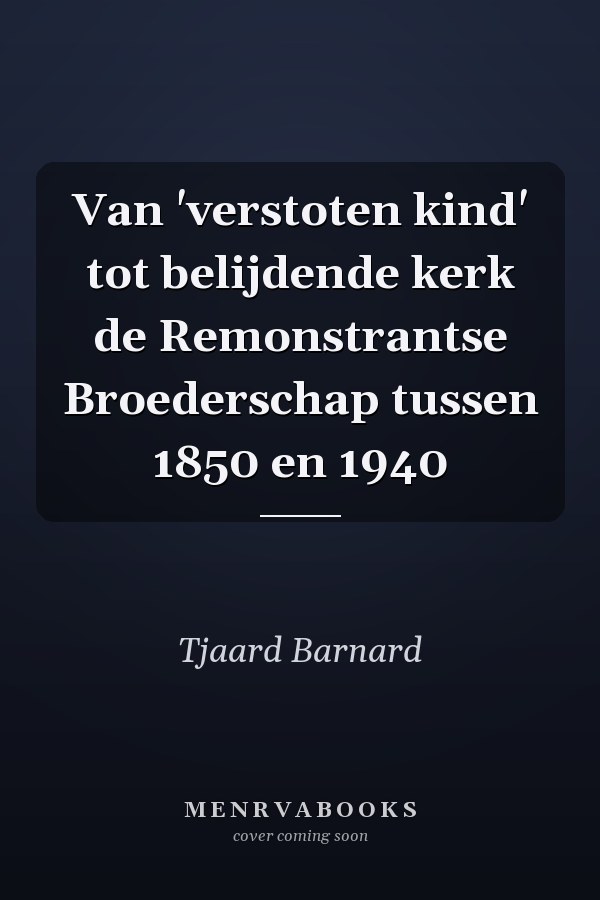 Van 'verstoten kind' tot belijdende kerk de Remonstrantse Broederschap tussen 1850 en 1940