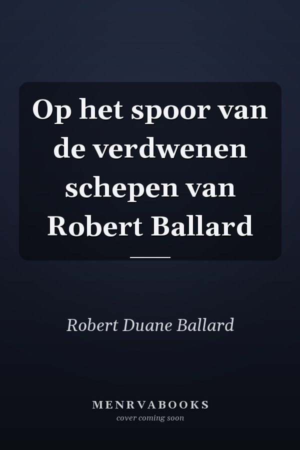 Op het spoor van de verdwenen schepen van Robert Ballard