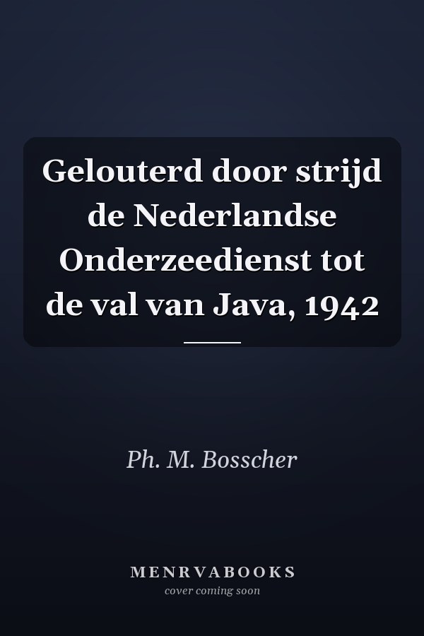 Gelouterd door strijd de Nederlandse Onderzeedienst tot de val van Java, 1942