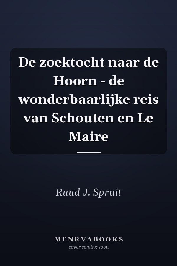 De zoektocht naar de Hoorn - de wonderbaarlijke reis van Schouten en Le Maire