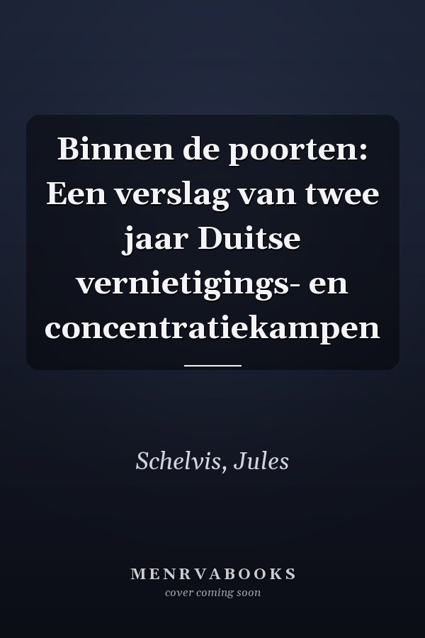 Binnen de poorten: Een verslag van twee jaar Duitse vernietigings- en concentratiekampen