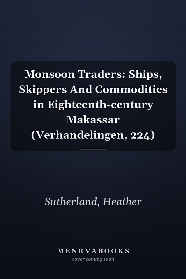 Monsoon Traders: Ships, Skippers And Commodities in Eighteenth-century Makassar (Verhandelingen, 224)