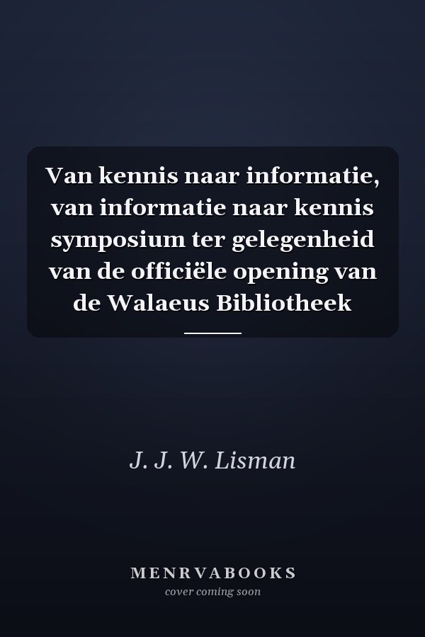 Van kennis naar informatie, van informatie naar kennis symposium ter gelegenheid van de officiële opening van de Walaeus Bibliotheek