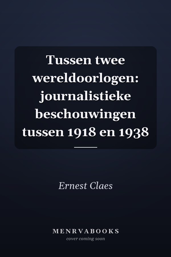 Tussen twee wereldoorlogen: journalistieke beschouwingen tussen 1918 en 1938