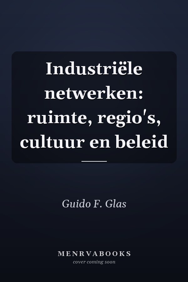 Industriële netwerken: ruimte, regio's, cultuur en beleid