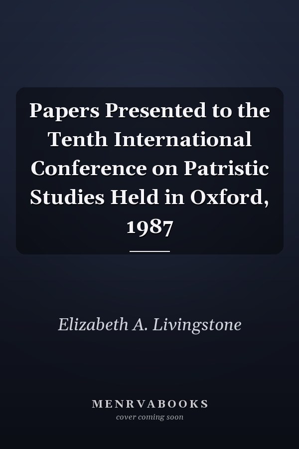 Papers Presented to the Tenth International Conference on Patristic Studies Held in Oxford, 1987