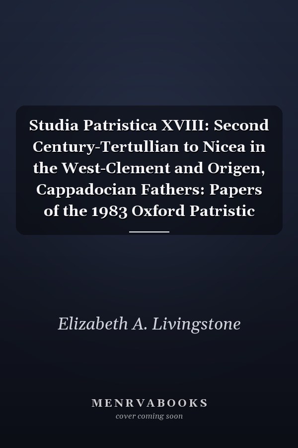 Studia Patristica XVIII: Second Century-Tertullian to Nicea in the West-Clement and Origen, Cappadocian Fathers: Papers of the 1983 Oxford Patristic