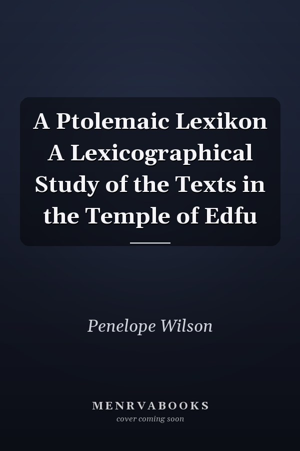 A Ptolemaic Lexikon A Lexicographical Study of the Texts in the Temple of Edfu