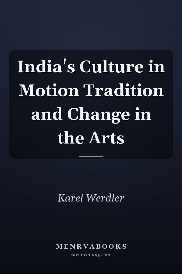 India's Culture in Motion Tradition and Change in the Arts