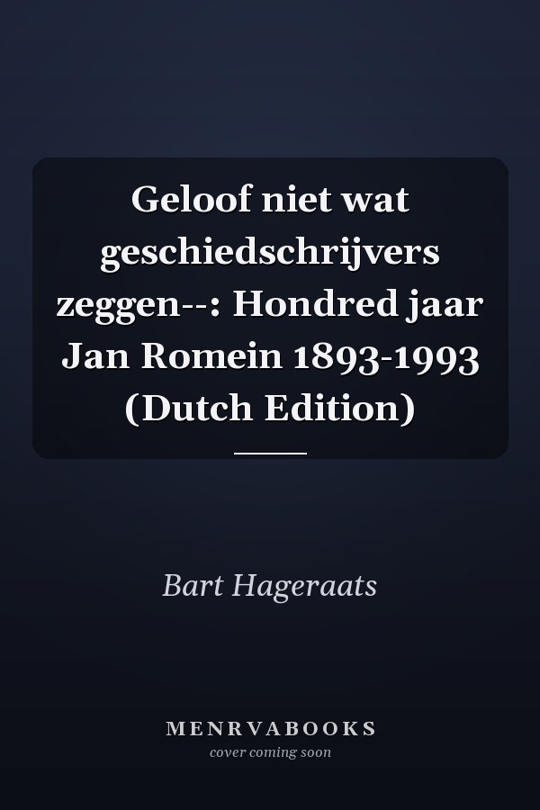 Geloof niet wat geschiedschrijvers zeggen--: Hondred jaar Jan Romein 1893-1993 (Dutch Edition)