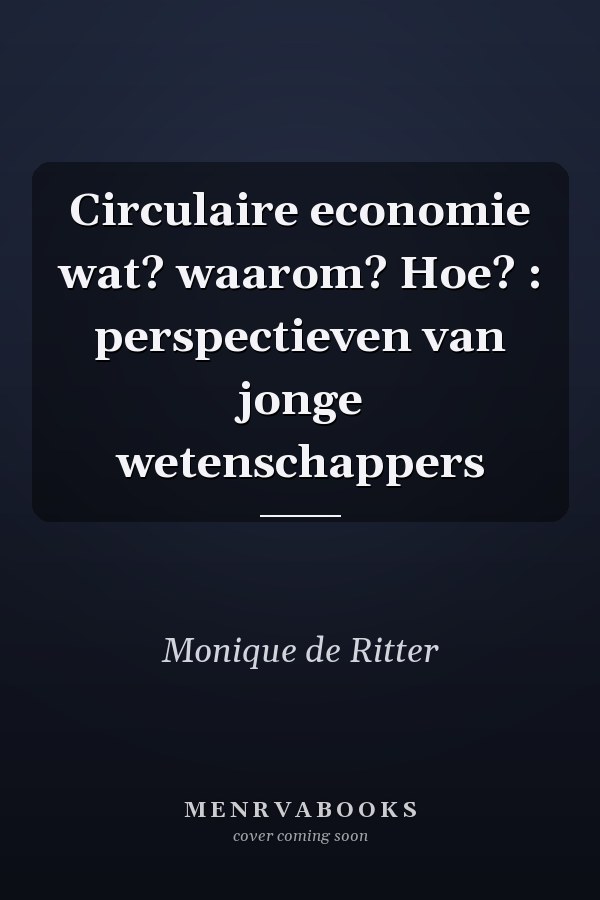 Circulaire economie wat? waarom? Hoe? : perspectieven van jonge wetenschappers