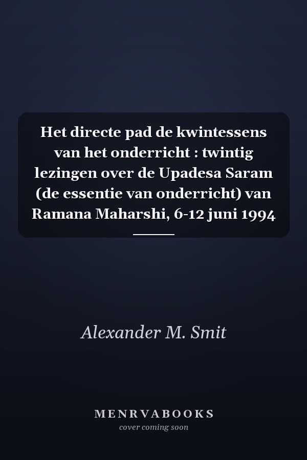Het directe pad de kwintessens van het onderricht : twintig lezingen over de Upadesa Saram (de essentie van onderricht) van Ramana Maharshi, 6-12 juni 1994