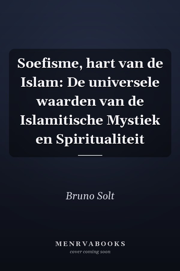 Soefisme, hart van de Islam: De universele waarden van de Islamitische Mystiek en Spiritualiteit