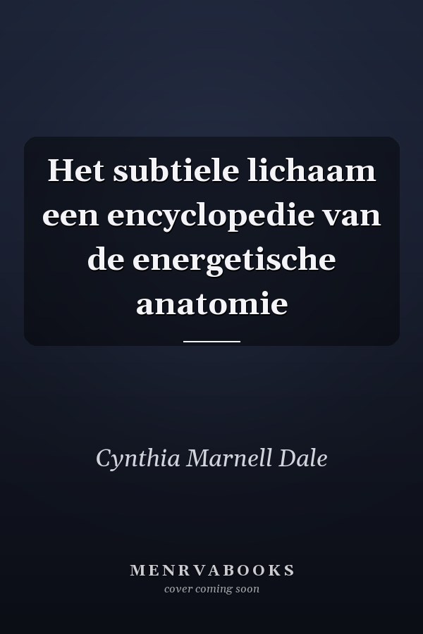Het subtiele lichaam een encyclopedie van de energetische anatomie