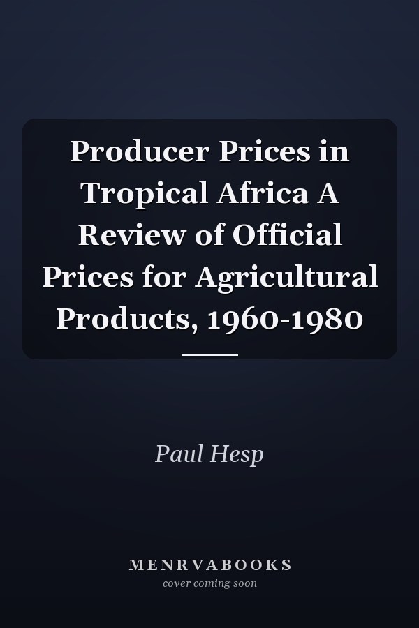 Producer Prices in Tropical Africa A Review of Official Prices for Agricultural Products, 1960-1980