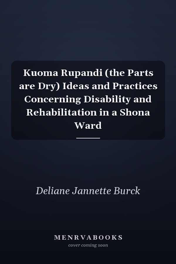 Kuoma Rupandi (the Parts are Dry) Ideas and Practices Concerning Disability and Rehabilitation in a Shona Ward