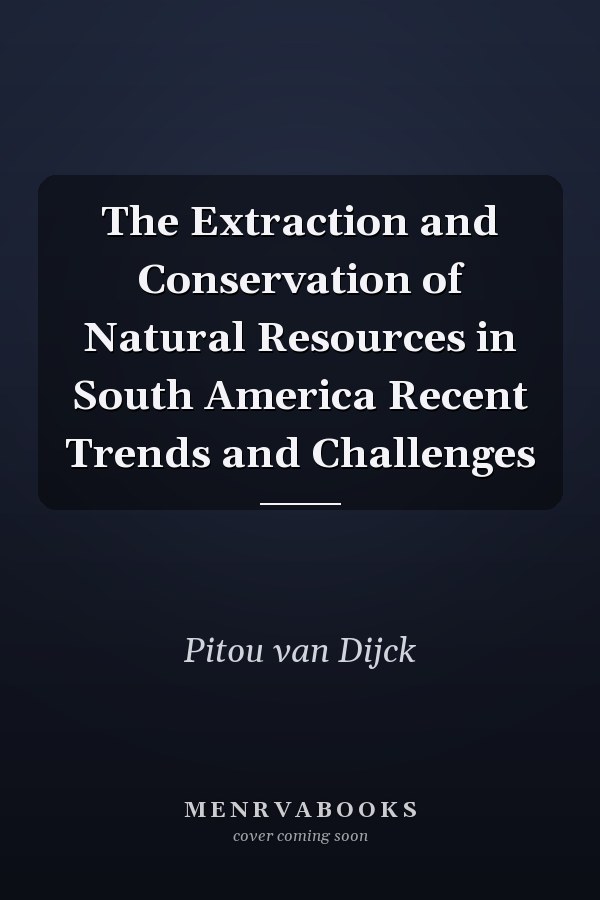 The Extraction and Conservation of Natural Resources in South America Recent Trends and Challenges