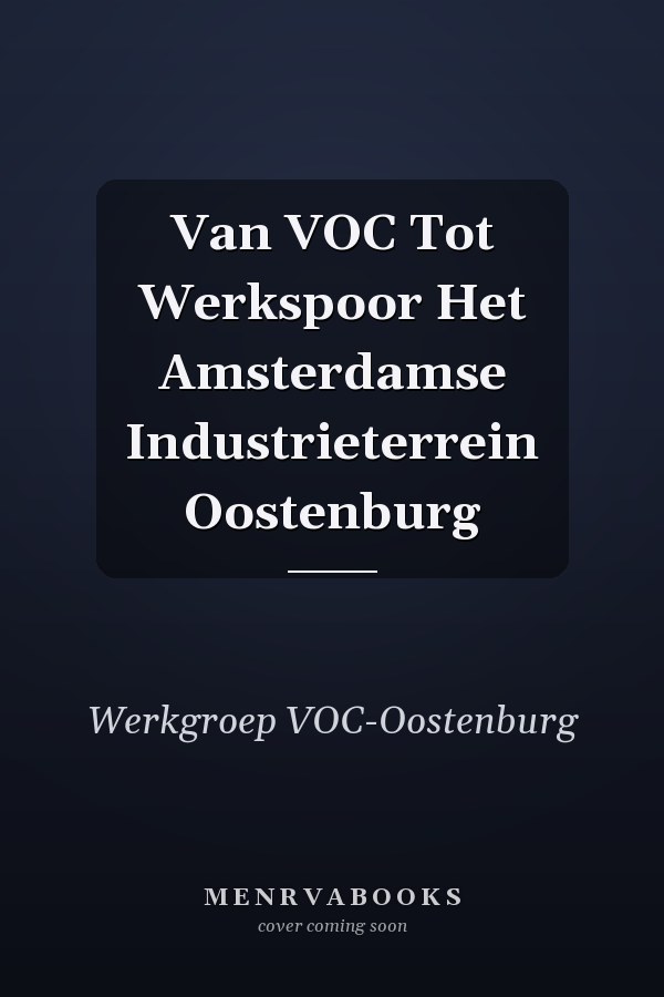 Van VOC Tot Werkspoor Het Amsterdamse Industrieterrein Oostenburg