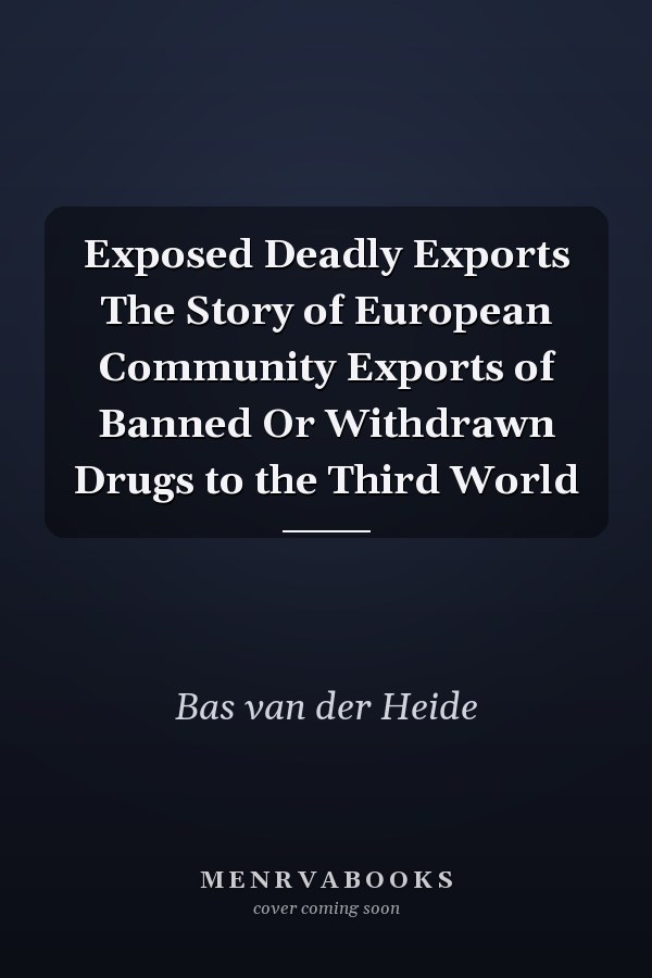 Exposed Deadly Exports The Story of European Community Exports of Banned Or Withdrawn Drugs to the Third World