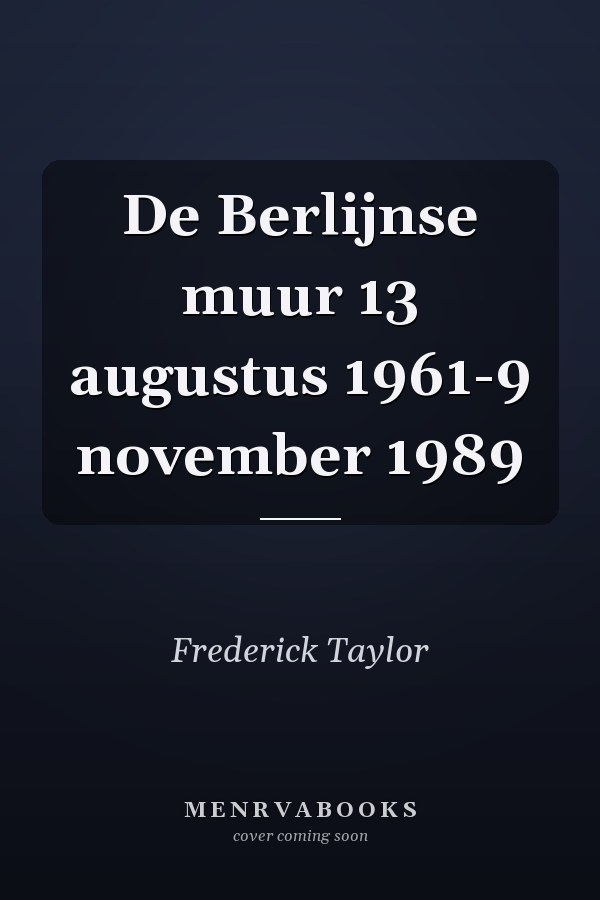 De Berlijnse muur 13 augustus 1961-9 november 1989
