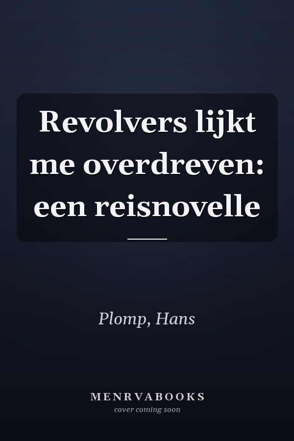 Revolvers lijkt me overdreven: een reisnovelle