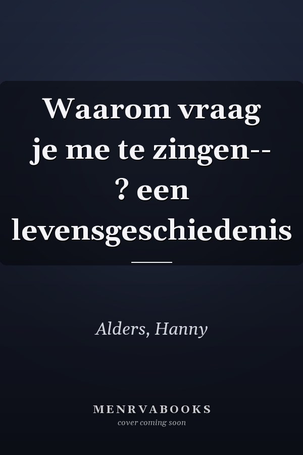 Waarom vraag je me te zingen-- ? een levensgeschiedenis