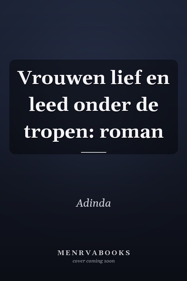 Vrouwen lief en leed onder de tropen: roman