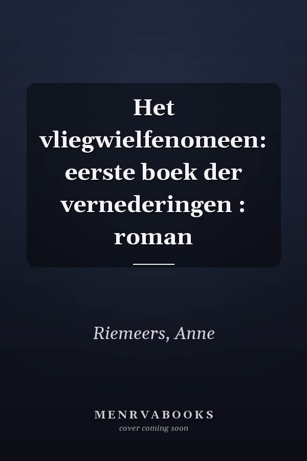 Het vliegwielfenomeen: eerste boek der vernederingen : roman