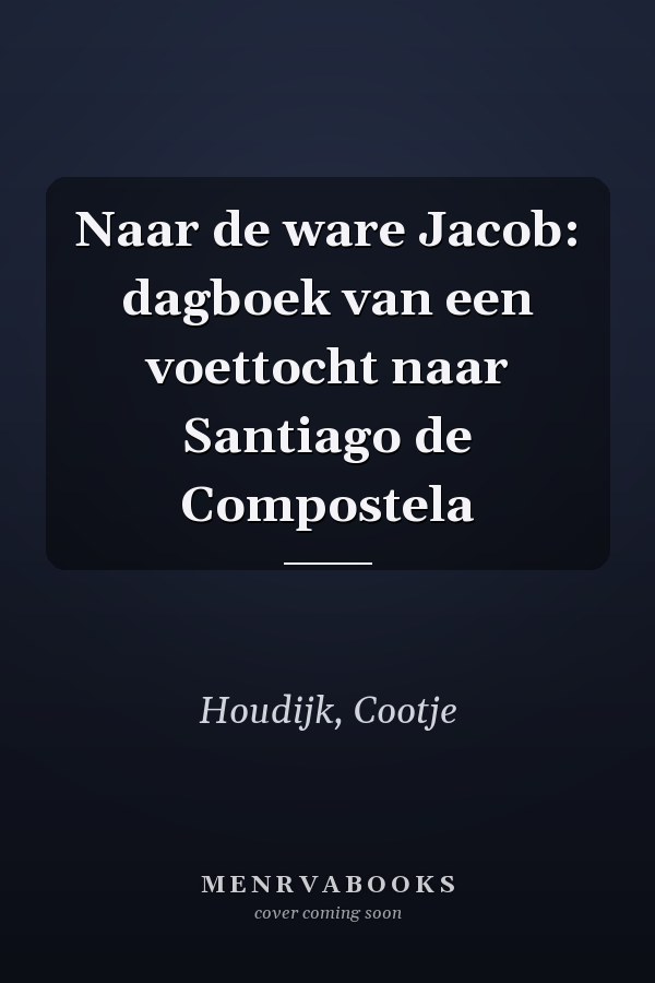 Naar de ware Jacob: dagboek van een voettocht naar Santiago de Compostela