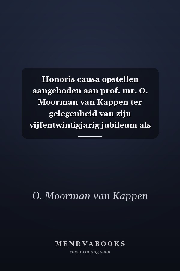 Honoris causa opstellen aangeboden aan prof. mr. O. Moorman van Kappen ter gelegenheid van zijn vijfentwintigjarig jubileum als hoogleraar aan de Faculteit der Rechtsgeleerdheid van de Katholieke Universiteit Nijmegen