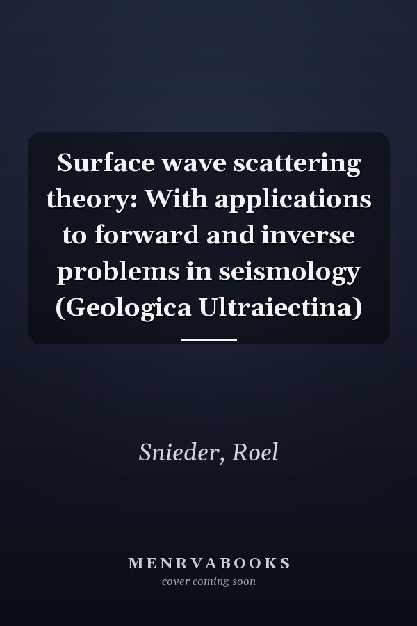 Surface wave scattering theory: With applications to forward and inverse problems in seismology (Geologica Ultraiectina)