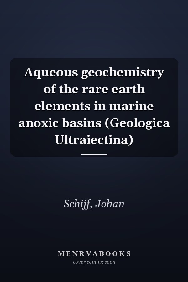 Aqueous geochemistry of the rare earth elements in marine anoxic basins (Geologica Ultraiectina)