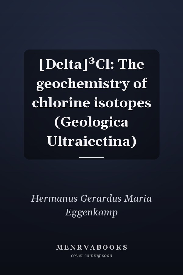 [Delta]³Cl: The geochemistry of chlorine isotopes (Geologica Ultraiectina)