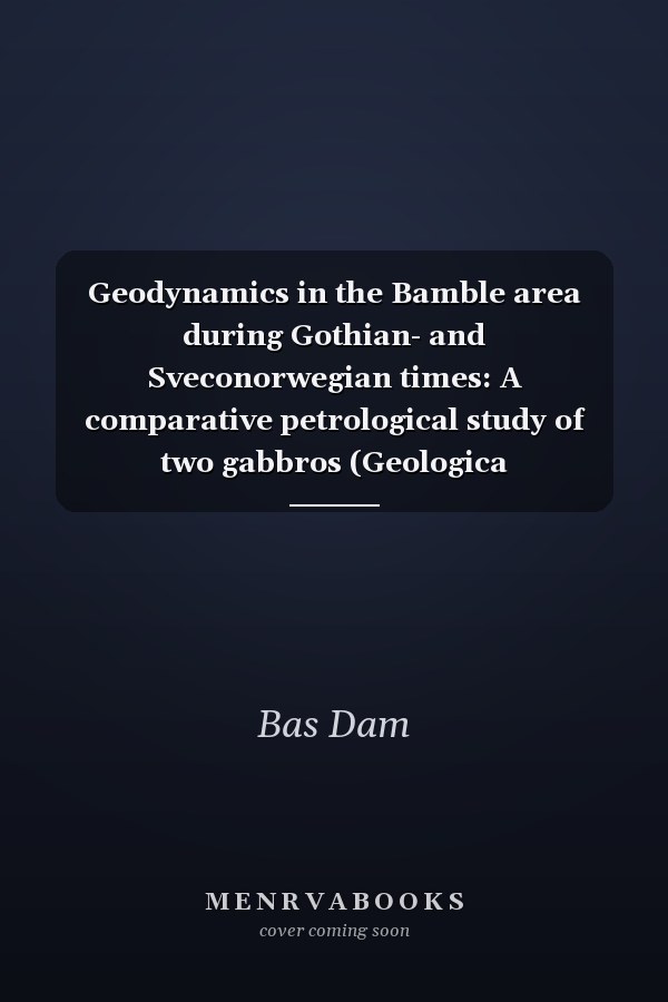 Geodynamics in the Bamble area during Gothian- and Sveconorwegian times: A comparative petrological study of two gabbros (Geologica Ultraiectina)